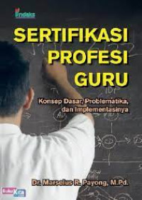 Sertifikasi profesi guru : konsep dasar, problematika, dan implementasinya