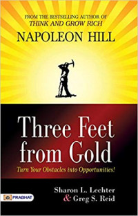 Three feet from gold : ubahlah penghalang anda jadi peluang sukses bersama the napoleon hill foundation