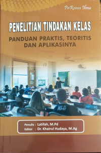 Penelitian tindakan kelas : panduan praktis, teoritis dan aplikasinya