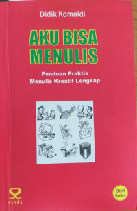 Aku bisa menulis: panduan praktis menulis kreatif lengkap