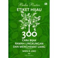 Buku pintar etiket hijau : 300 cara bijak ramah lingkungan dan menghemat uang