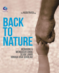Back to nature : mendidik & mengasuh anak sejak lahir hingga usia sekolah