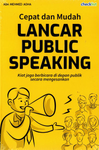 Cepat dan mudah lancar public speaking : kita jago berbicara di depan publlik secara mengesankan