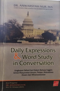 Daily expressions and word - study in conversation: ungkapan sehari hari dalam bahasa inggris untuk masyarakat umum, pelajar, mahasiswa, dosen dan wiraswastawan