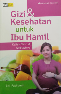 Gizi & kesehatan untuk ibu hamil: kajian teori & aplikasinya