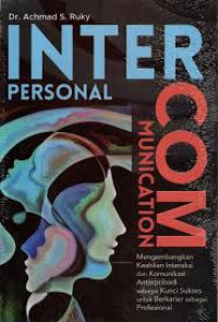 Image of Interpersonal Communication : Mengembangkan keahlian interaksi komunikasi Antarpribadi sebagai Kunci Sukses untuk Berkarier sebagai Profesional