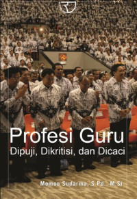 Profesi guru : dipuji, dikritisi, dan dicaci