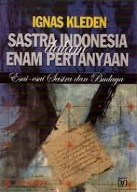 Sastra Indonesia dalam enam pertanyaan: esai-esai sastra dan budaya