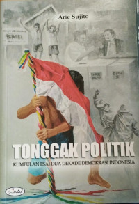 Tonggak politik: kumpulan esai dua dekade demokrasi Indonesia