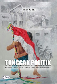 Tonggak politik : kumpulan esai dua dekade demokrasi Indonesia