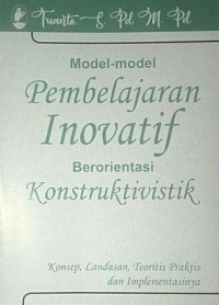 Model-model pembelajaran inovatif berorientasi konstruktivistik: Konsep, landasan teoritis-praktis dan implementasinya