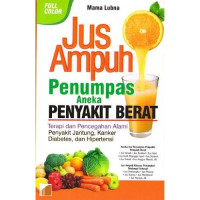 Jus ampuh penumpas aneka penyakit berat: terapi dan pencegahan alami, penyakit jantung, kanker, diabetes dan hipertensi