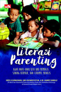 Literasi parenting : agar anak-anak kita hobi membaca, senang berpikir, dan terampil menulis