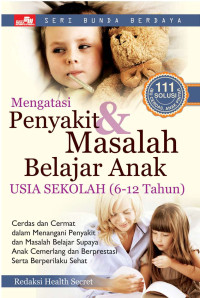 Mengatasi penyakit & masalah belajar anak usia sekolah (6-12 tahun) : cerdas dan cermat dalam menangani penyakit dan masalah belajar supaya anak cemerlang dan berprestasi serta berprilaku sehat