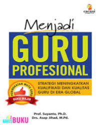 Menjadi guru profesional: strategi meningkatkan kialifikasi dan kualitas guru di era global