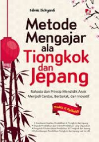 Metode mengajar ala tingkok dan jepang: rahasia dan prinsip mendidik anak menjadi cerdas, berbakat dan inovatif