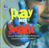 Play with smart : Temukan permainan yang bisa merangsang kreativitas, inisiatif dan imajinasi