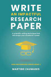 Write an impactful research paper : a scientific writing technique that will shape your academic career