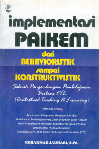 Implementasi PAIKEM dari behavioristik sampai konstruktivistik : sebuah pengembangan pembelajaran berbasis CTL (Contextual Teaching and Learning)
