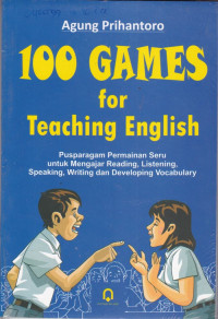 100 games for teaching english : pusparagam permainan seru untuk mengajar reading, listening, speaking, writing dan developing vocabulary