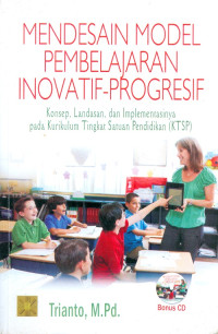 Mendesain model pembelajaran inovatif-progresif : konsep, landasan dan implementasinya pada kurikulum tingkat satuan pendidikan (KTSP)