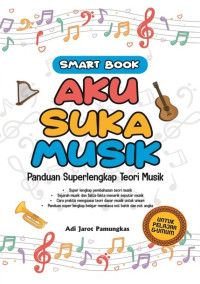 Smart book aku suka musik : panduan super lengkap teori musik