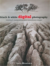 Black & white digital photography : creating & manipulating great monochrome image