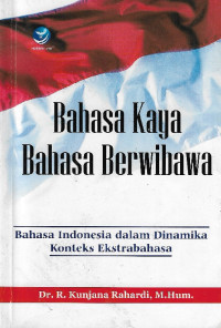 Bahasa kaya bahasa berwibawa : bahasa Indonesia dalam dinamika konteks ekstrabahasa