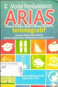Model pembelajaran ARIAS (Assurance, Relevance, Interest, Assesment dan Satisfaction) terintegratif dalam teori dan praktik untuk menunjang kurikulum 2013