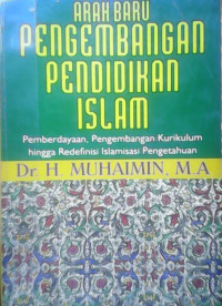 Arah baru pengembangan pendidikan islam : pemberdayaan pengembangan kurikulum hingga redefinisi islamisasi pengetahuan