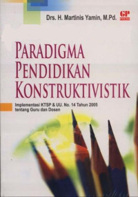 Paradigma pendidikan konstruktivistik : implementasi KTSP & UU. No.14 Tahun 2005 tentang guru dan dosen