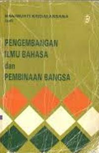 Pengembangan ilmu bahasa dan pembinaan bangsa : laporan pertemuan ilmiah di fakultas sastra Universita Indonesia dalam rangka peringatan hari sumpah pemuda 25-28 Oktober 1981