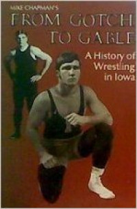 A history of wrestling in Iowa : from gotch to gable