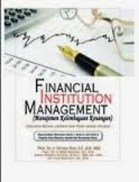 Financial institution management : manajemen kelembagaan keuangan disajikan secara lengkap dari teori hingga aplikasi