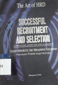 Successful recruitment and selection : a practical guide for managers = Sukses merekrut dan menyeleksikan karyawan : panduan praktis bagi manajer