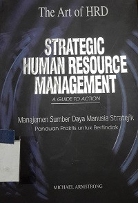 Strategic human resource management : a guide to action = Manajemen sumber daya manusia strategik panduan praktis untuk bertindak