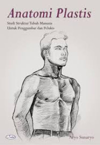 Anatomi plastis : studi struktur tubuh manusia untuk penggambar dan pelukis