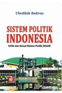 Sistem Politik Indonesia: Kritik dan solusi sistem politik efektif