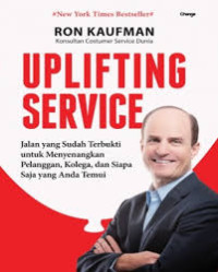 Uplifting Service: Jalan yang sudah terbukti untuk menyenangkan pelanggan, kolega, dan siapa saja yang anda temui