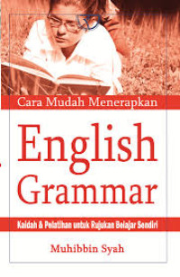 Cara mudah menerapkan english grammar : Kaidah & pelatihan untuk rujukan belajar sendiri