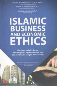 Islamic business and economic ethics : mengacu pada Al-qur`an dan mengikuti jejak Rasulullah SAW dalam bisnis, keuangan, dan ekonomi