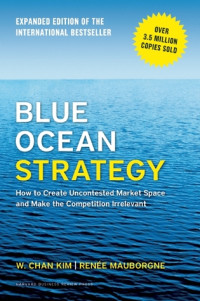 Blue ocean strategy : how to create uncontested market space and make the competition irrelevant
