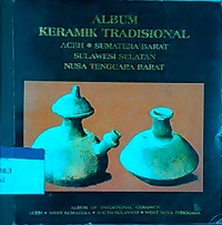 Album keramik tradisional : Aceh, Sumatera Barat, Sulawesi Selatan, Nusa Tenggara Barat