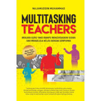 Multitasking teachers : menjadi guru yang mampu mencerdaskan siswa dan mengelola kelas dengan sempurna