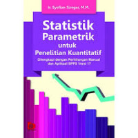 Statistik parametrik untuk penelitian kuantitatif : dilengkapi dengan perhitungan manual dan aplikasi SPSS versi 17