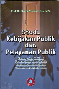 Studi kebijakan publik dan pelayanan publik : Konsep dan aplikasi proses kebijakan publik berbasis analisis bukti untuk pelayanan publik