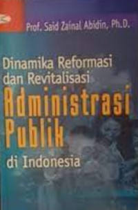 Dinamika reformasi dan revitalisasi : administrasi publik di Indonesia