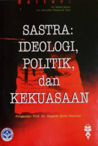 Sastra : ideologi, politik dan kekuasaan