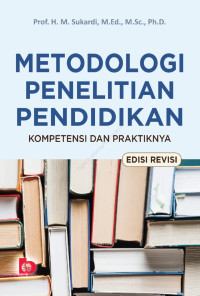 Metodologi penelitian pendidikan : kompetensi dan praktiknya