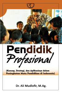 Pendidik profesional : konsep, strategi, dan aplikasinya dalam peningkatan mutu pendidikan di Indonesia